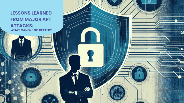 Lessons Learned from Major APT Attacks: What Can We Do Better?