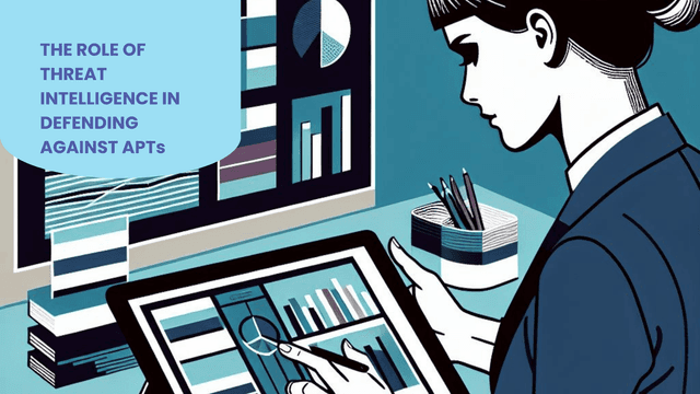 The Role of Threat Intelligence in Defending Against APTs