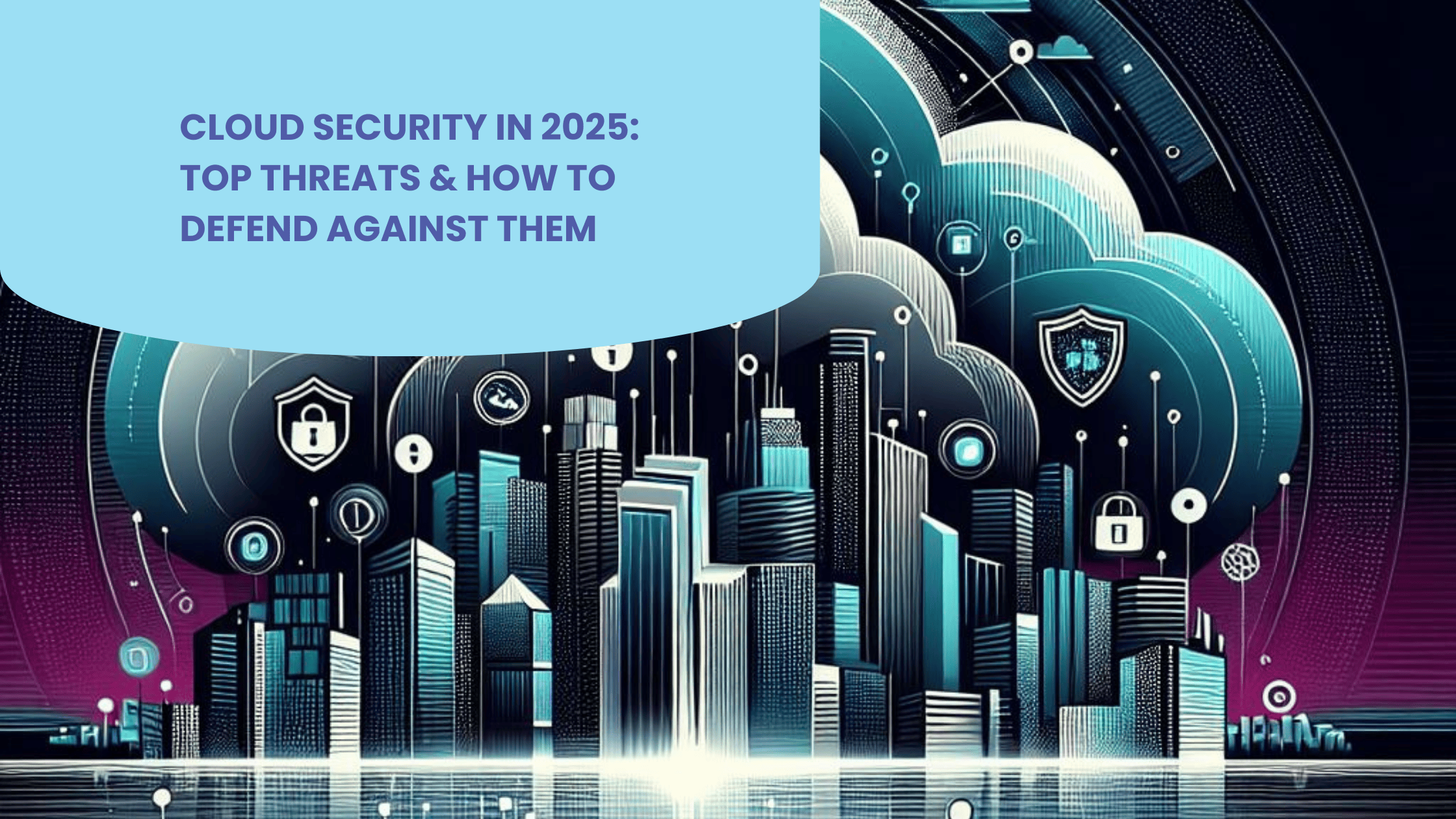 Cloud Security in 2025: Top Threats & How to Defend Against Them