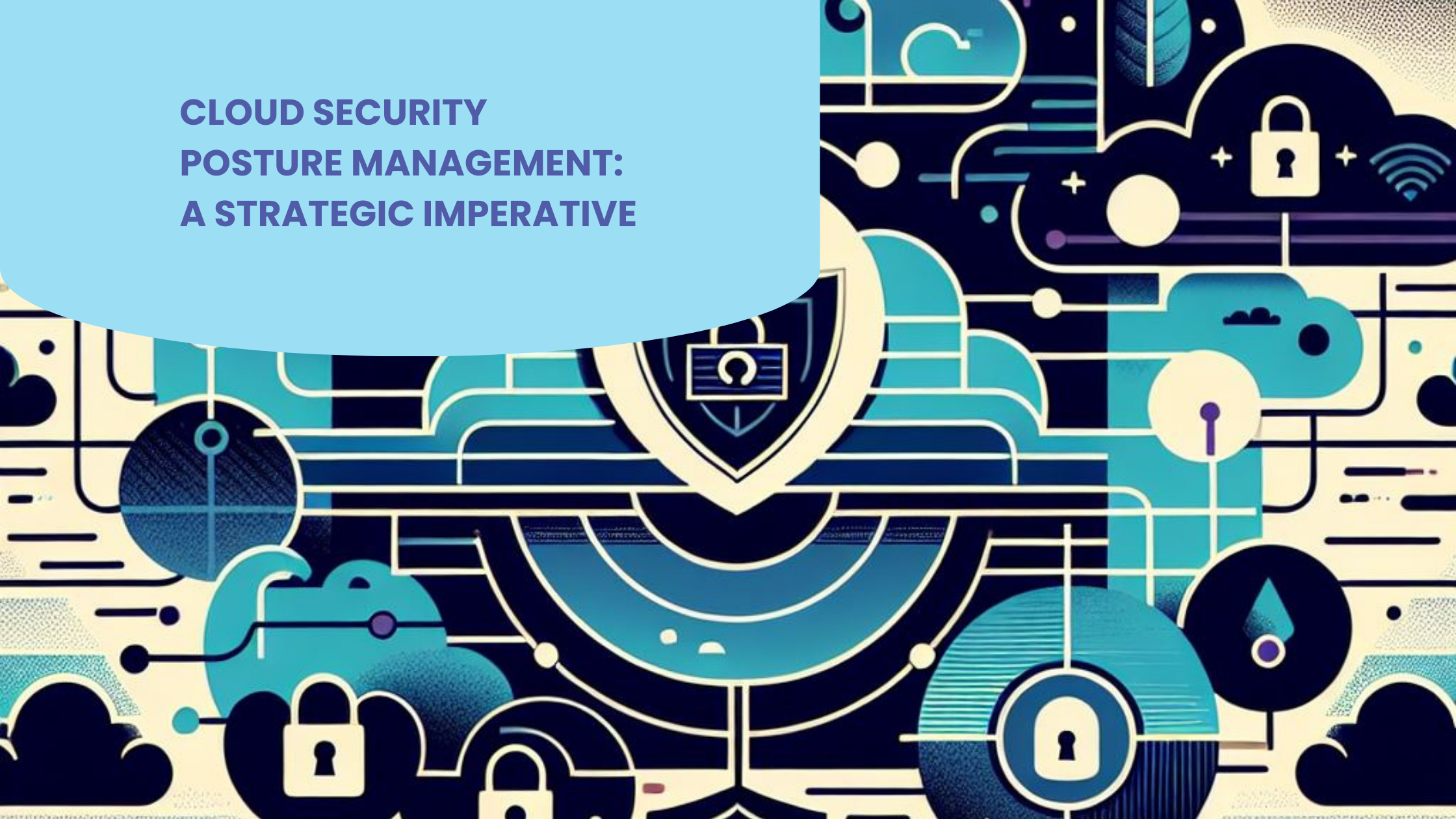 Cloud Security Posture Management (CSPM): A Strategic Imperative